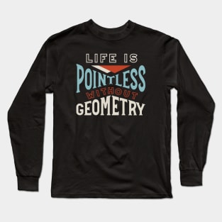 Life is Pointless Without Geometry Long Sleeve T-Shirt